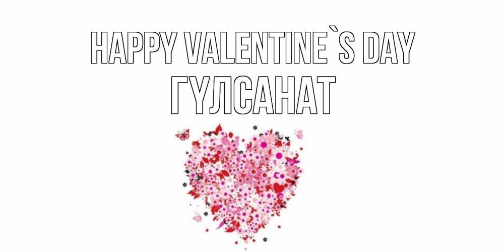 Greetings card с именем, ГҮЛСАНАТ Happy Valentine`s Day день всех влюбленных пора дарить валентинку девушке Greetings with text for free download 
